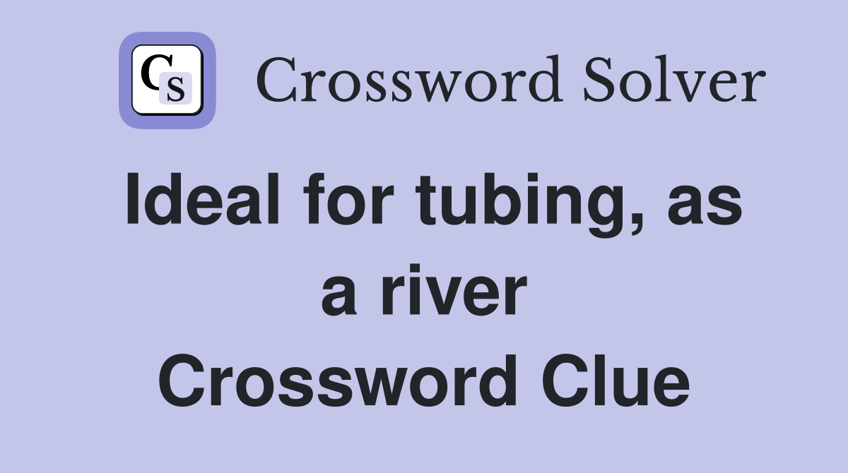 Ideal for tubing, as a river Crossword Clue Answers Crossword Solver